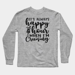 It's Always Happy Hours When I'm Cruising Cruise Vacation Funny Long Sleeve T-Shirt